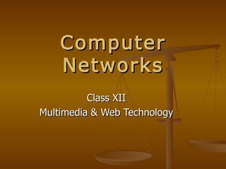 Computer
    Networks
          Class XII
Multimedia & Web Technology
 