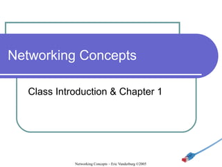 Networking Concepts
Class Introduction & Chapter 1

Networking Concepts – Eric Vanderburg ©2005

 