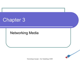 Chapter 3
Networking Media

Networking Concepts – Eric Vanderburg ©2005

 