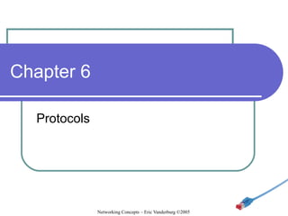 Chapter 6
Protocols

Networking Concepts – Eric Vanderburg ©2005

 
