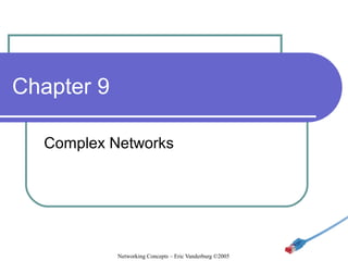 Chapter 9
Complex Networks

Networking Concepts – Eric Vanderburg ©2005

 