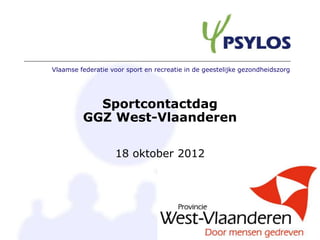Vlaamse federatie voor sport en recreatie in de geestelijke gezondheidszorg




           Sportcontactdag
         GGZ West-Vlaanderen

                   18 oktober 2012
 
