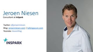 Jeroen Niesen
@jeroenniesen
jeroenniesen.com talkingazure.com
AzureVlog
 