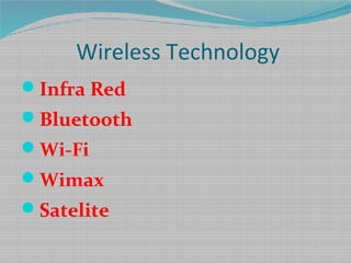 Wireless Technology
Infra Red
Bluetooth
Wi-Fi
Wimax
Satelite
 