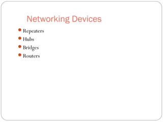Networking Devices
Repeaters
Hubs
Bridges
Routers

 