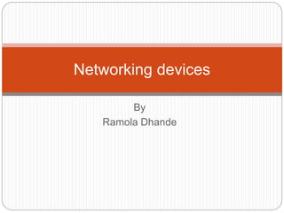 By
Ramola Dhande
Networking devices
 