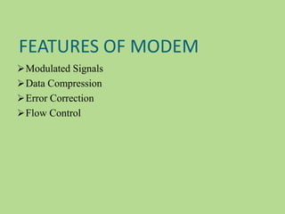 FEATURES OF MODEM
Modulated Signals
Data Compression
Error Correction
Flow Control
 