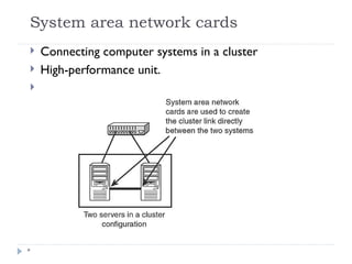 System area network cards
*
 Connecting computer systems in a cluster
 High-performance unit.

 