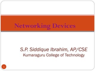 Networking Devices
S.P. Siddique Ibrahim, AP/CSE
Kumaraguru College of Technology
1
 