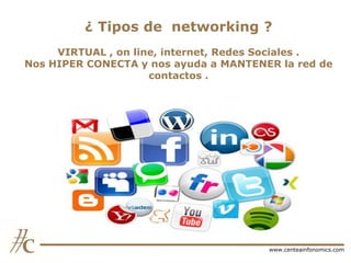 ¿ Tipos de networking ?
VIRTUAL , on line, internet, Redes Sociales .
Nos HIPER CONECTA y nos ayuda a MANTENER la red de
contactos .

www.centeainfonomics.com

 