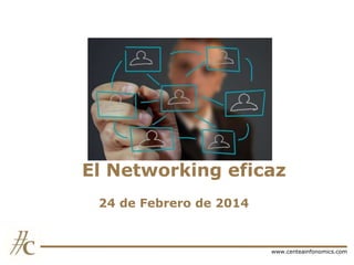 El Networking eficaz
24 de Febrero de 2014

www.centeainfonomics.com

 