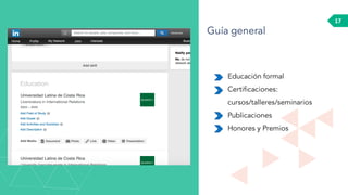 17
Educación formal
Certificaciones:
cursos/talleres/seminarios
Publicaciones
Honores y Premios
Guía general
 