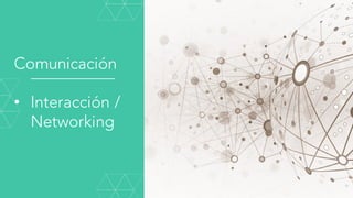 Comunicación
• Interacción /
Networking
 