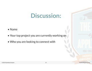 © 2013 Kaneisha Grayson TheArtofApplying.com
Discussion:
• Name
• Your top project you are currently working on
• Who you are looking to connect with
35
 