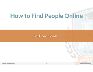 © 2013 Kaneisha Grayson TheArtofApplying.com
How to Find People Online
7
Live Demonstration
 