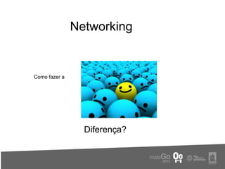 Networking


Como fazer a




                 Diferença?
 