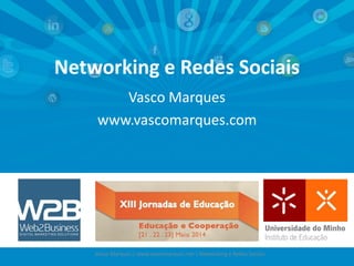 Networking e Redes Sociais
Vasco Marques
www.vascomarques.com
Vasco Marques | www.vascomarques.net | Networking e Redes Sociais
 