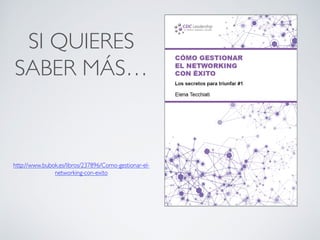 SI QUIERES
SABER MÁS…







http://www.bubok.es/libros/237896/Como-gestionar-el-
networking-con-exito
	

 