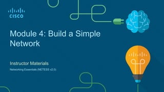 Module 4: Build a Simple
Network
Instructor Materials
Networking Essentials (NETESS v2.0)
 