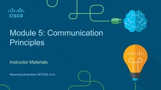 Module 5: Communication
Principles
Instructor Materials
Networking Essentials (NETESS v2.0)
 