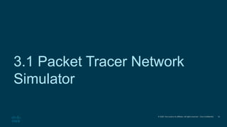 © 2020 Cisco and/or its affiliates. All rights reserved. Cisco Confidential
3.1 Packet Tracer Network
Simulator
10
 