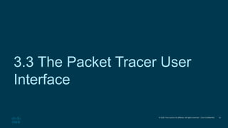 © 2020 Cisco and/or its affiliates. All rights reserved. Cisco Confidential
3.3 The Packet Tracer User
Interface
14
 