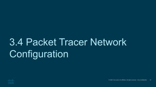 © 2020 Cisco and/or its affiliates. All rights reserved. Cisco Confidential
3.4 Packet Tracer Network
Configuration
19
 