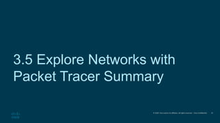 © 2020 Cisco and/or its affiliates. All rights reserved. Cisco Confidential
3.5 Explore Networks with
Packet Tracer Summary
25
 