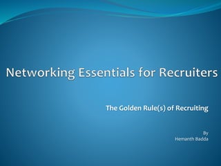 The Golden Rule(s) of Recruiting
By
Hemanth Badda
 