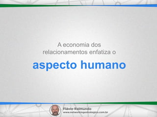 aspecto humano
A economia dos
relacionamentos enfatiza o
 