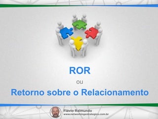 ou
Retorno sobre o Relacionamento
ROR
 