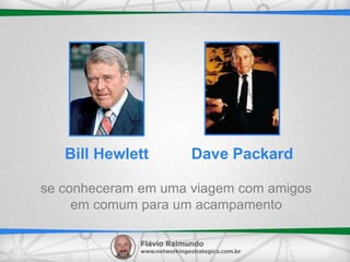 se conheceram em uma viagem com amigos
em comum para um acampamento
Bill Hewlett Dave Packard
 