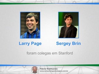 foram colegas em Stanford
Larry Page Sergey Brin
 