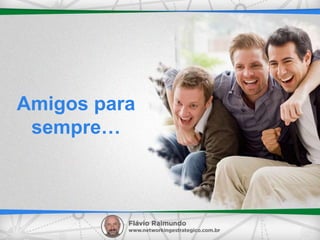Amigos para
sempre…
 