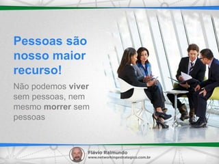 Pessoas são
nosso maior
recurso!
Não podemos viver
sem pessoas, nem
mesmo morrer sem
pessoas
 