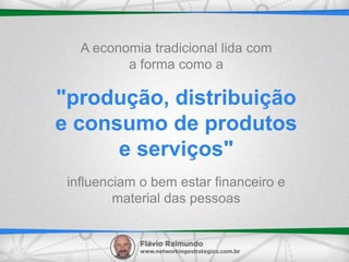 "produção, distribuição
e consumo de produtos
e serviços"
A economia tradicional lida com
a forma como a
influenciam o bem estar financeiro e
material das pessoas
 