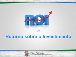 ou
Retorno sobre o Investimento
 