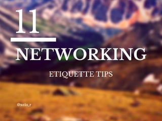 11 
NETWORKING 
ETIQUETTE TIPS 
@xelo_r 
 