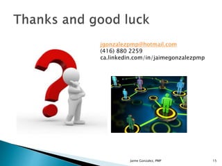 Jaime Gonzalez, PMP 15
jgonzalezpmp@hotmail.com
(416) 880 2259
ca.linkedin.com/in/jaimegonzalezpmp
 