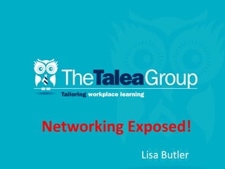 Networking Exposed!
            Lisa Butler
 