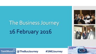 @TheBusJourney #SMEJourney
The BusinessJourney
16 February 2016
 