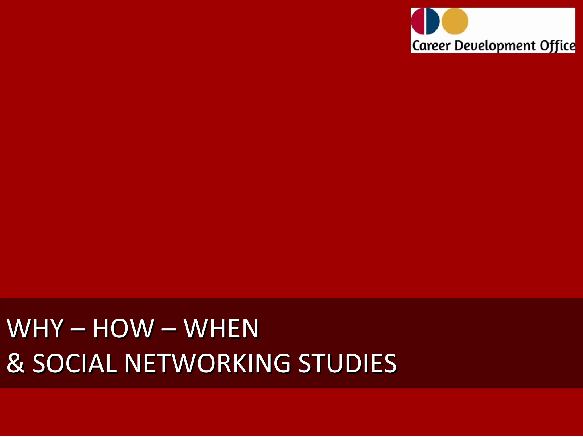 WHY – HOW – WHEN
& SOCIAL NETWORKING STUDIES
 