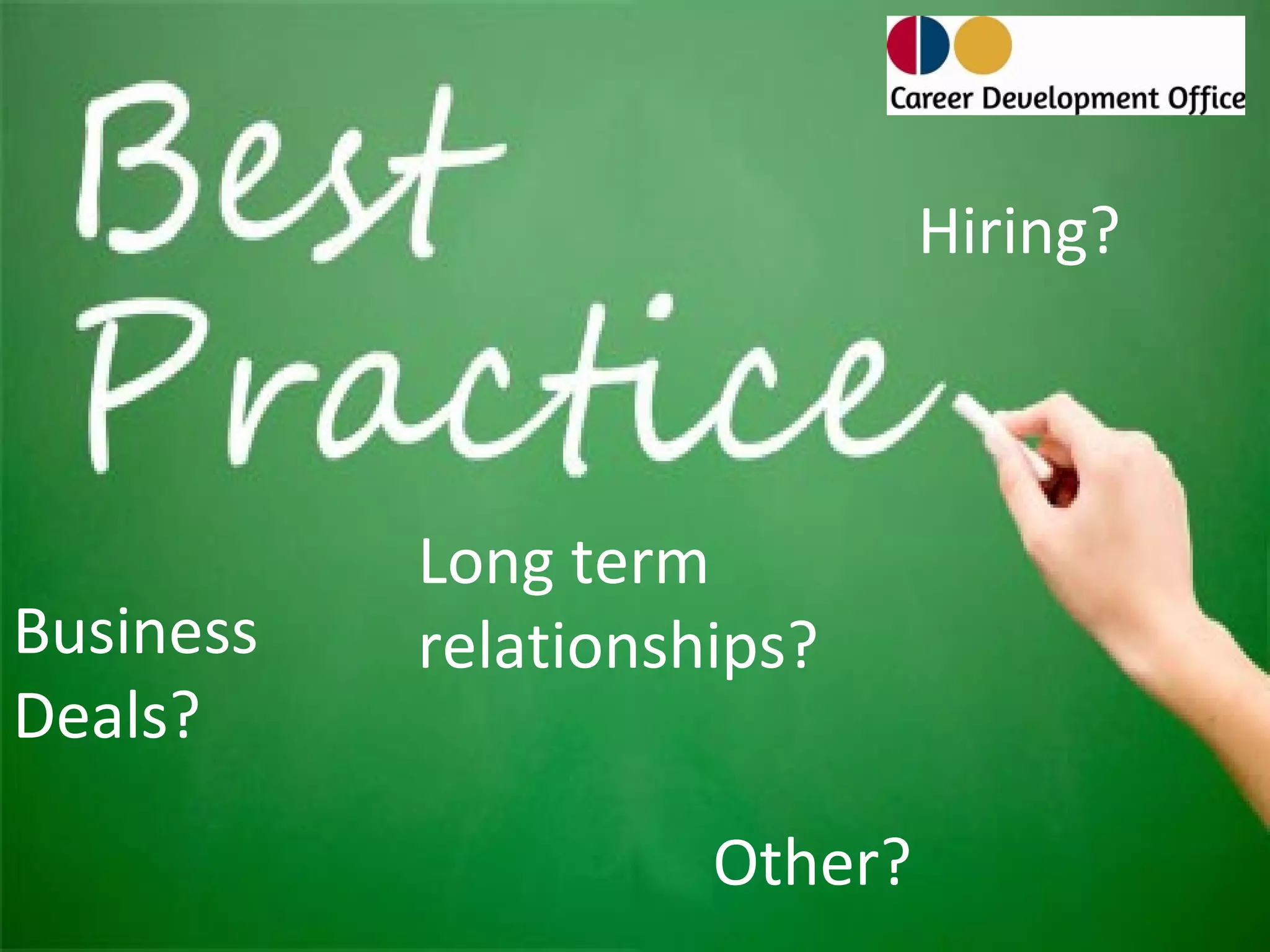 Hiring?



           Long term
Business   relationships?
Deals?

                     Other?
 