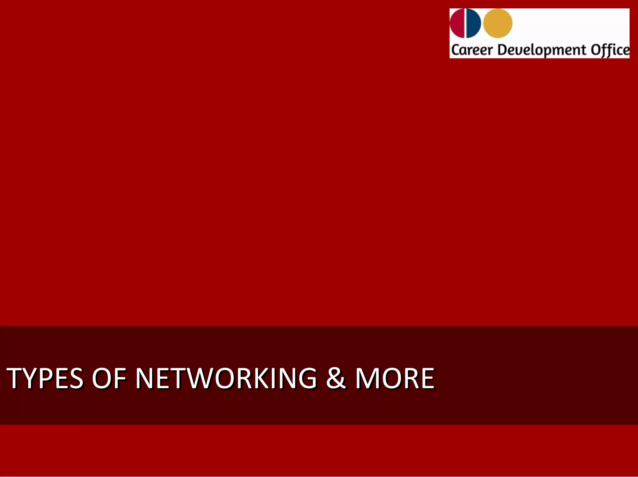 TYPES OF NETWORKING & MORE
 