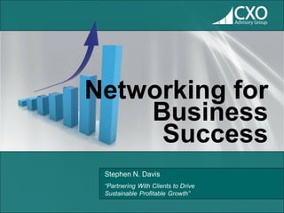 Networking for
    Business
     Success
 Stephen N. Davis
 “Partnering With Clients to Drive
 Sustainable Profitable Growth”
 