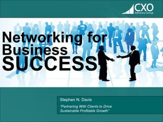 Networking for
Business
SUCCESS
       Stephen N. Davis
       “Partnering With Clients to Drive
       Sustainable Profitable Growth”
 