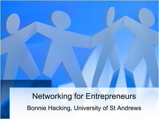 Networking for Entrepreneurs Bonnie Hacking, University of St Andrews 
