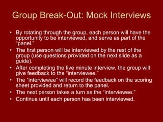 Group Break-Out: Mock Interviews <ul><li>By rotating through the group, each person will have the opportunity to be interv...