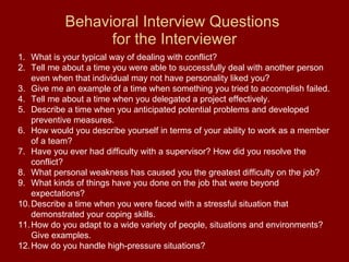 Behavioral Interview Questions  for the Interviewer <ul><li>What is your typical way of dealing with conflict? </li></ul><...