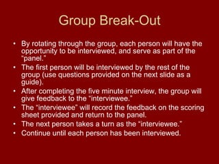 Group Break-Out <ul><li>By rotating through the group, each person will have the opportunity to be interviewed, and serve ...